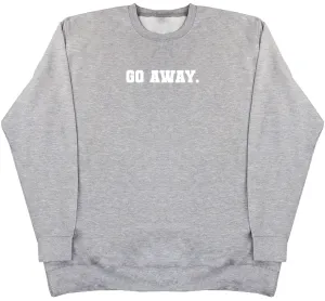Go Away - Huge Oversized Comfy Original Sweater